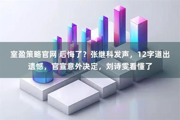 室盈策略官网 后悔了？张继科发声，12字道出遗憾，官宣意外决定，刘诗雯看懂了