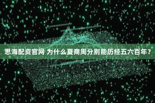 思海配资官网 为什么夏商周分别能历经五六百年？
